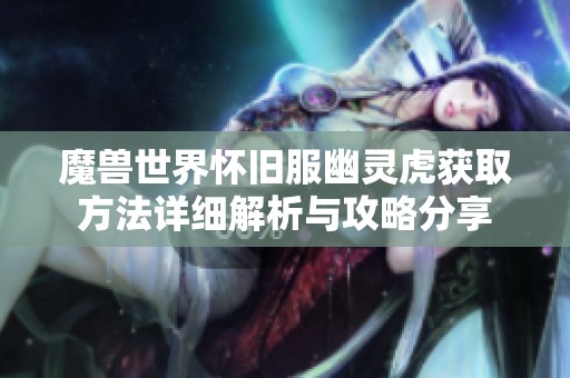 魔兽世界怀旧服幽灵虎获取方法详细解析与攻略分享