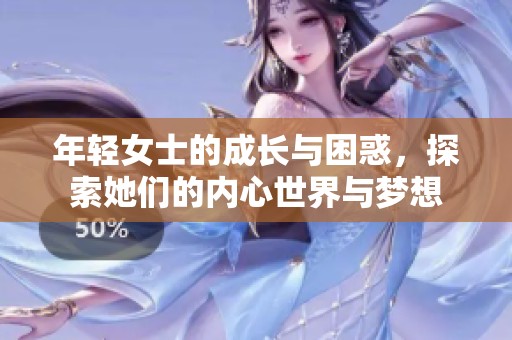 年轻女士的成长与困惑，探索她们的内心世界与梦想