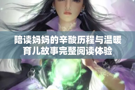 陪读妈妈的辛酸历程与温暖育儿故事完整阅读体验