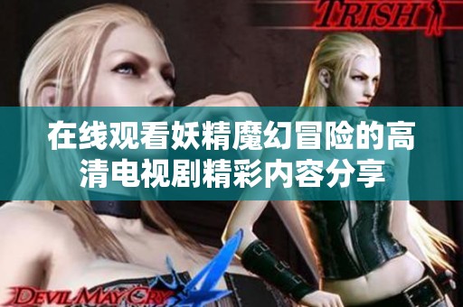 在线观看妖精魔幻冒险的高清电视剧精彩内容分享