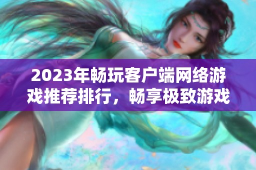 2023年畅玩客户端网络游戏推荐排行，畅享极致游戏体验