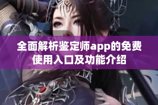 全面解析鉴定师app的免费使用入口及功能介绍