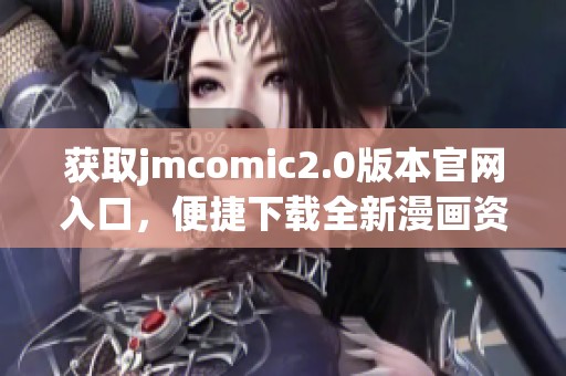 获取jmcomic2.0版本官网入口，便捷下载全新漫画资源