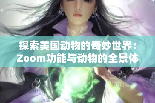 探索美国动物的奇妙世界：Zoom功能与动物的全景体验