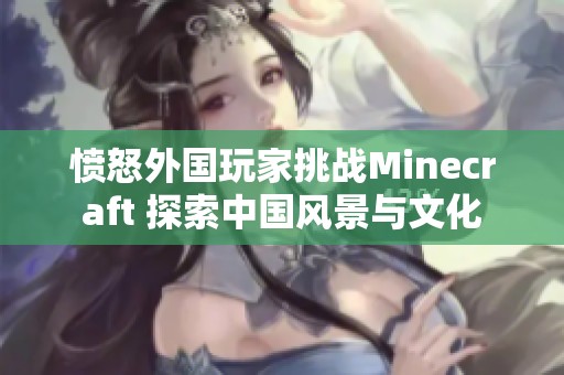 愤怒外国玩家挑战Minecraft 探索中国风景与文化