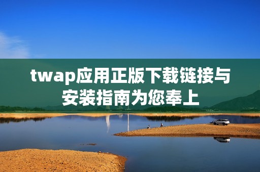 twap应用正版下载链接与安装指南为您奉上