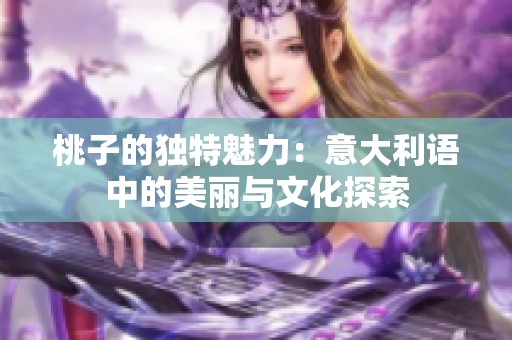 桃子的独特魅力：意大利语中的美丽与文化探索