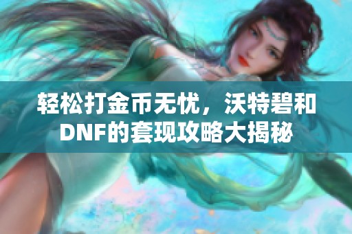 轻松打金币无忧，沃特碧和DNF的套现攻略大揭秘