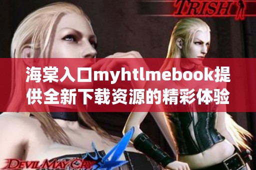 海棠入口myhtlmebook提供全新下载资源的精彩体验