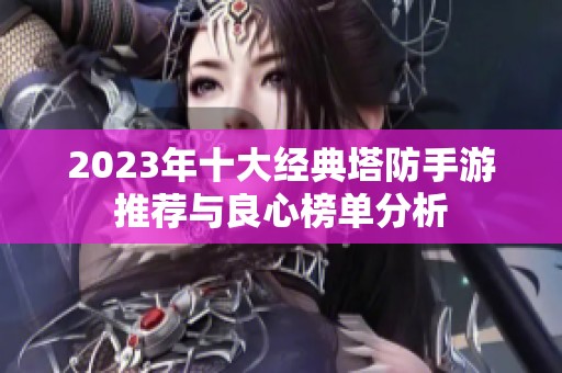 2023年十大经典塔防手游推荐与良心榜单分析