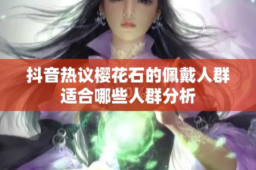 抖音热议樱花石的佩戴人群适合哪些人群分析