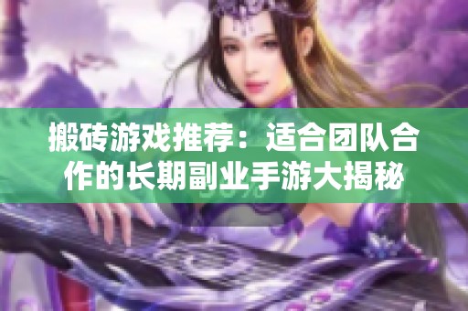 搬砖游戏推荐：适合团队合作的长期副业手游大揭秘