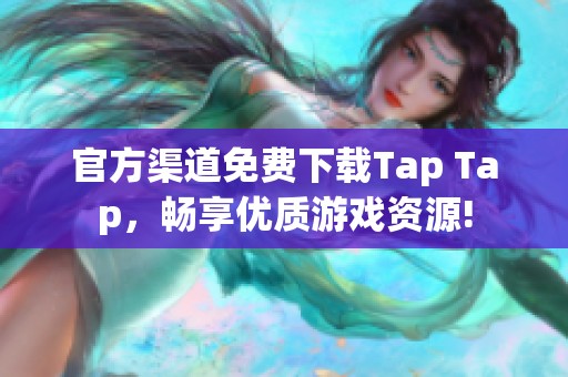 官方渠道免费下载Tap Tap，畅享优质游戏资源!