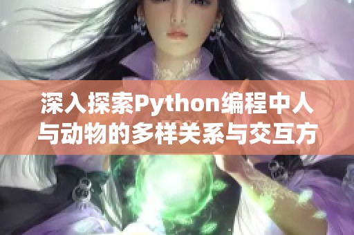 深入探索Python编程中人与动物的多样关系与交互方式