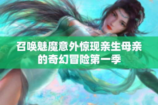 召唤魅魔意外惊现亲生母亲的奇幻冒险第一季