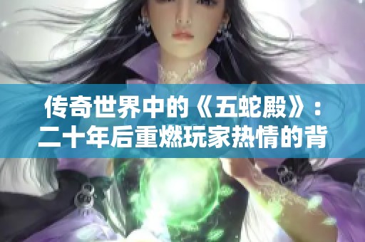 传奇世界中的《五蛇殿》：二十年后重燃玩家热情的背后故事