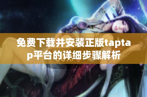 免费下载并安装正版taptap平台的详细步骤解析