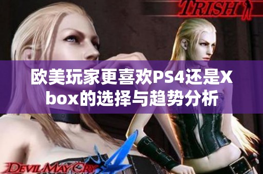 欧美玩家更喜欢PS4还是Xbox的选择与趋势分析