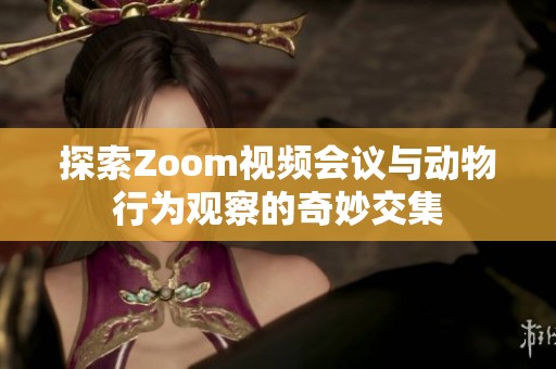 探索Zoom视频会议与动物行为观察的奇妙交集