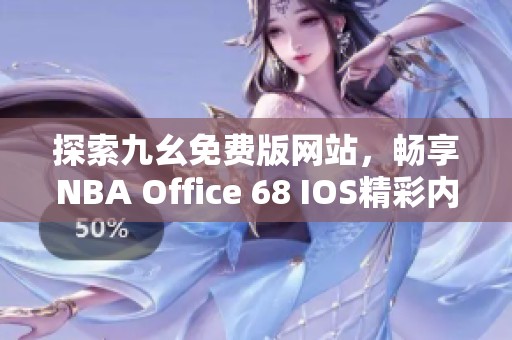 探索九幺免费版网站，畅享NBA Office 68 IOS精彩内容