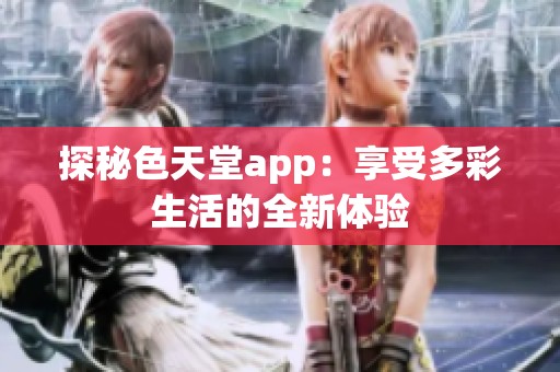 探秘色天堂app：享受多彩生活的全新体验