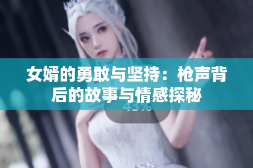 女婿的勇敢与坚持：枪声背后的故事与情感探秘