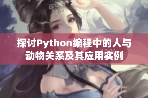 探讨Python编程中的人与动物关系及其应用实例