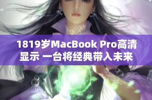 1819岁MacBook Pro高清显示 一台将经典带入未来的设备