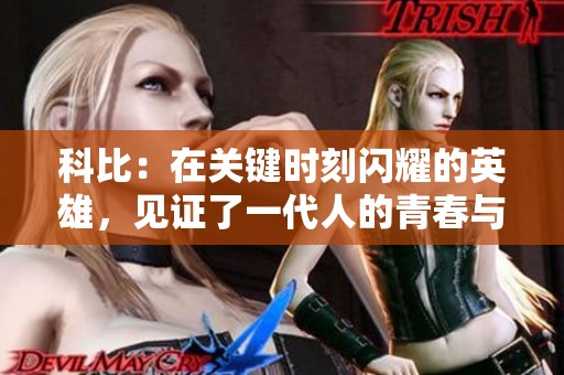 科比：在关键时刻闪耀的英雄，见证了一代人的青春与传奇永恒的篮球旅程