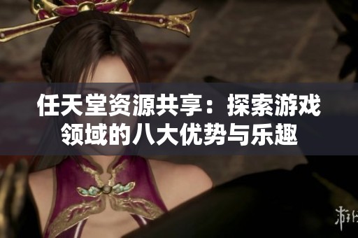 任天堂资源共享：探索游戏领域的八大优势与乐趣
