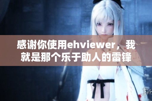 感谢你使用ehviewer，我就是那个乐于助人的雷锋