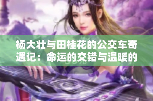 杨大壮与田桂花的公交车奇遇记：命运的交错与温暖的瞬间