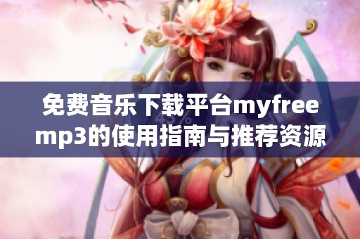 免费音乐下载平台myfreemp3的使用指南与推荐资源