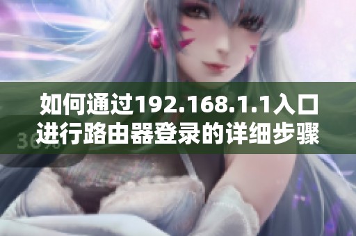 如何通过192.168.1.1入口进行路由器登录的详细步骤