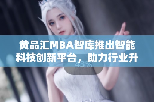 黄品汇MBA智库推出智能科技创新平台，助力行业升维发展