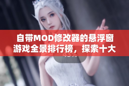 自带MOD修改器的悬浮窗游戏全景排行榜，探索十大经典与新兴佳作社区推荐