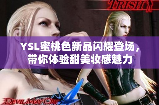 YSL蜜桃色新品闪耀登场，带你体验甜美妆感魅力