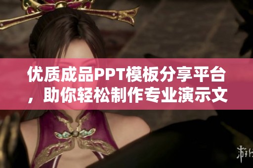 优质成品PPT模板分享平台，助你轻松制作专业演示文稿