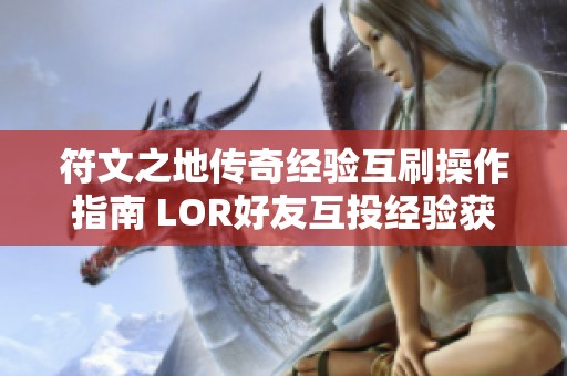 符文之地传奇经验互刷操作指南 LOR好友互投经验获取技巧全面解析