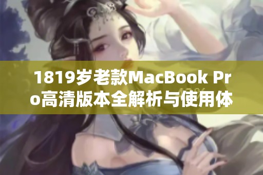 1819岁老款MacBook Pro高清版本全解析与使用体验分享