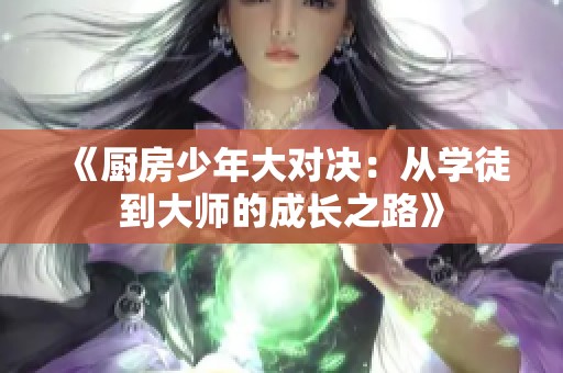 《厨房少年大对决：从学徒到大师的成长之路》