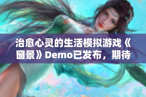 治愈心灵的生活模拟游戏《窗景》Demo已发布，期待2025年精彩抢先体验