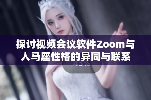 探讨视频会议软件Zoom与人马座性格的异同与联系