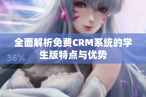 全面解析免费CRM系统的学生版特点与优势