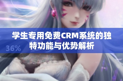 学生专用免费CRM系统的独特功能与优势解析