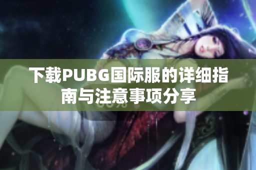 下载PUBG国际服的详细指南与注意事项分享