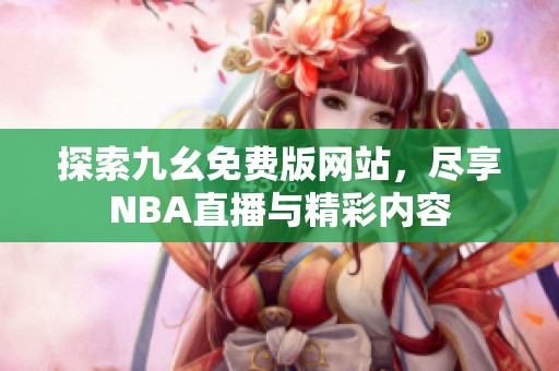 探索九幺免费版网站，尽享NBA直播与精彩内容