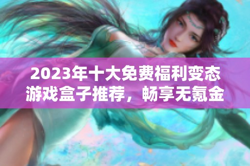 2023年十大免费福利变态游戏盒子推荐，畅享无氪金乐趣