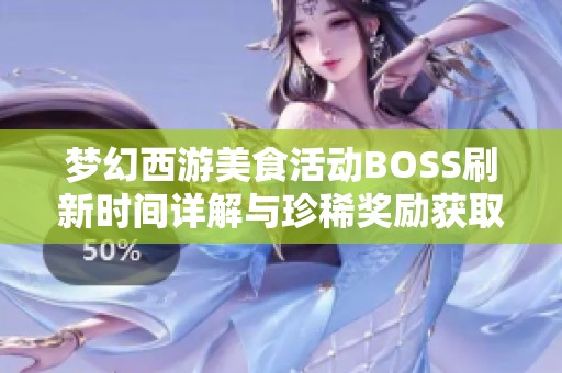 梦幻西游美食活动BOSS刷新时间详解与珍稀奖励获取指南