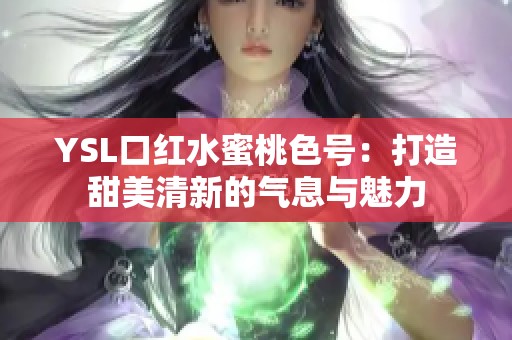 YSL口红水蜜桃色号：打造甜美清新的气息与魅力